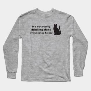 It's not drinking alone if the cat is home Long Sleeve T-Shirt